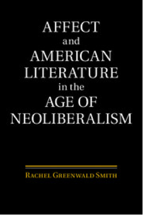 "Affect and American Literature in the Age of Neoliberalism" by Rachel Greenwald Smith