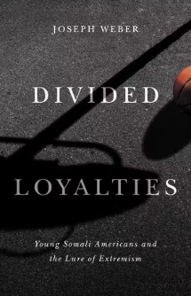 "Divided Loyalties: Young Somali Americans and the Lure of Extremism" by Joseph Weber